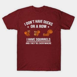 Funny Gift: I Don't Have Ducks in a Row I Have Squirrels and They're Everywhere T-Shirt